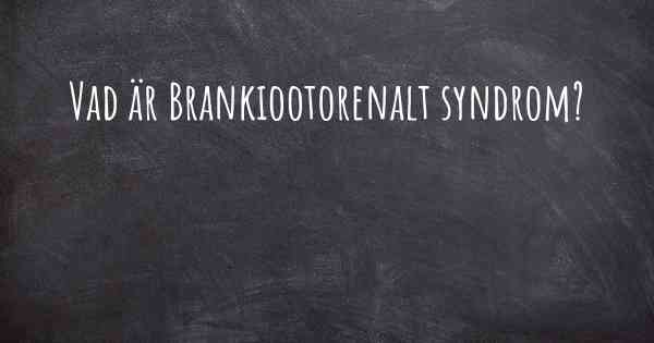 Vad är Brankiootorenalt syndrom?