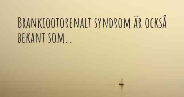 Brankiootorenalt syndrom är också bekant som..