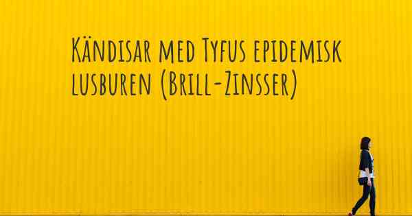 Kändisar med Tyfus epidemisk lusburen (Brill-Zinsser)