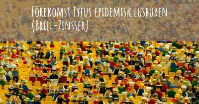 Förekomst Tyfus epidemisk lusburen (Brill-Zinsser)