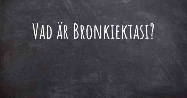 Vad är Bronkiektasi?