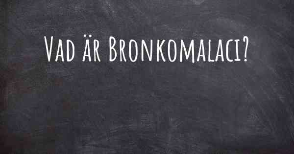 Vad är Bronkomalaci?