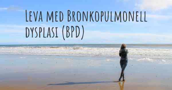 Leva med Bronkopulmonell dysplasi (BPD)