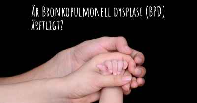 Är Bronkopulmonell dysplasi (BPD) ärftligt?