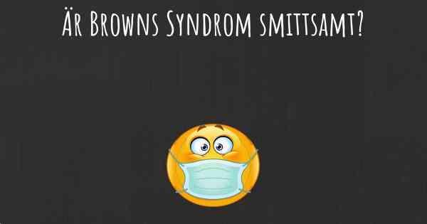 Är Browns Syndrom smittsamt?