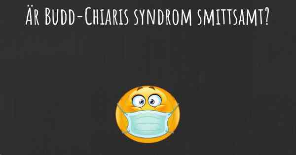 Är Budd-Chiaris syndrom smittsamt?
