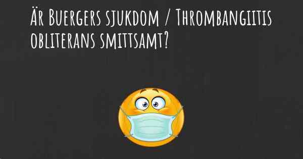 Är Buergers sjukdom / Thrombangiitis obliterans smittsamt?