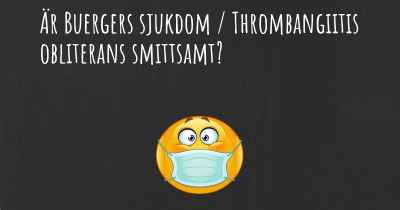 Är Buergers sjukdom / Thrombangiitis obliterans smittsamt?