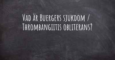 Vad är Buergers sjukdom / Thrombangiitis obliterans?