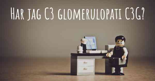 Har jag C3 glomerulopati C3G?