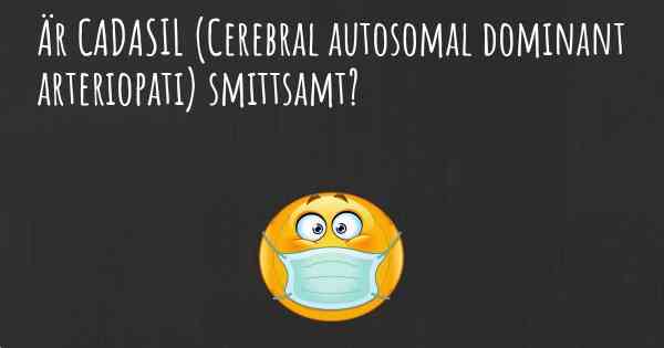 Är CADASIL (Cerebral autosomal dominant arteriopati) smittsamt?