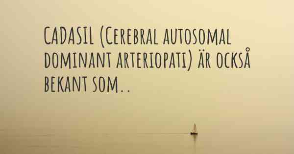 CADASIL (Cerebral autosomal dominant arteriopati) är också bekant som..