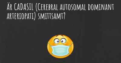 Är CADASIL (Cerebral autosomal dominant arteriopati) smittsamt?