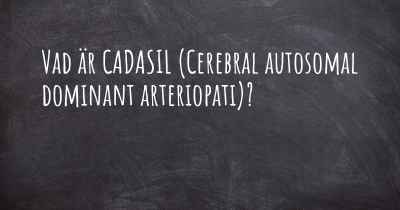 Vad är CADASIL (Cerebral autosomal dominant arteriopati)?
