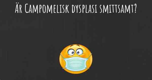 Är Campomelisk dysplasi smittsamt?