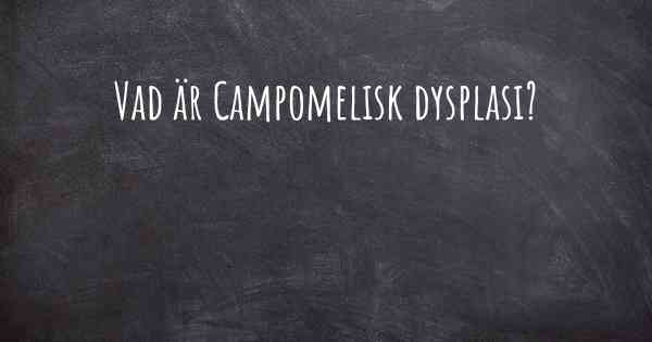 Vad är Campomelisk dysplasi?