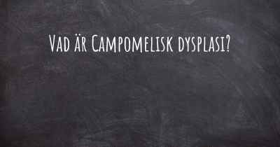 Vad är Campomelisk dysplasi?