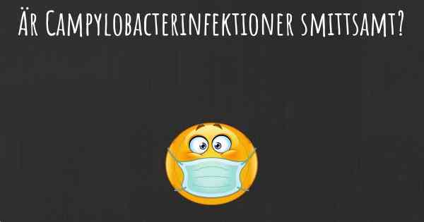 Är Campylobacterinfektioner smittsamt?