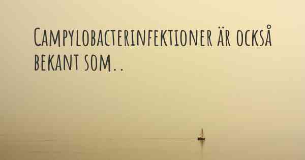 Campylobacterinfektioner är också bekant som..