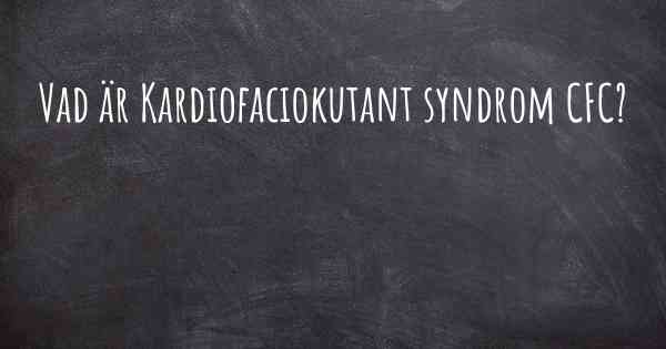 Vad är Kardiofaciokutant syndrom CFC?