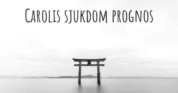Carolis sjukdom prognos