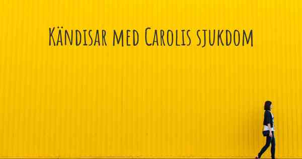 Kändisar med Carolis sjukdom