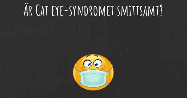 Är Cat eye-syndromet smittsamt?