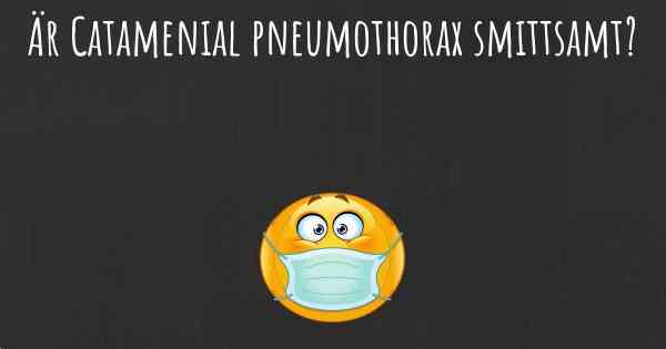 Är Catamenial pneumothorax smittsamt?