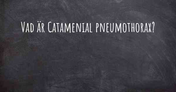 Vad är Catamenial pneumothorax?