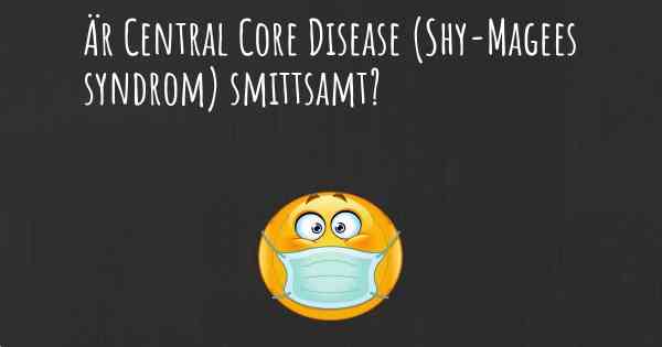 Är Central Core Disease (Shy-Magees syndrom) smittsamt?