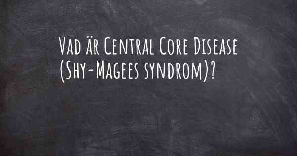 Vad är Central Core Disease (Shy-Magees syndrom)?