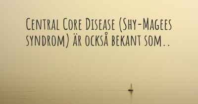Central Core Disease (Shy-Magees syndrom) är också bekant som..