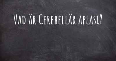 Vad är Cerebellär aplasi?