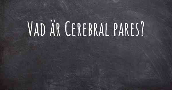 Vad är Cerebral pares?