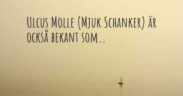 Ulcus Molle (Mjuk Schanker) är också bekant som..