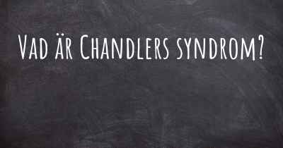 Vad är Chandlers syndrom?