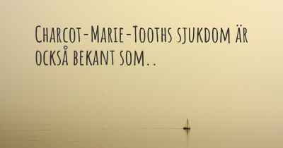 Charcot-Marie-Tooths sjukdom är också bekant som..