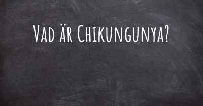 Vad är Chikungunya?