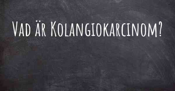 Vad är Kolangiokarcinom?