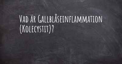 Vad är Gallblåseinflammation (Kolecystit)?