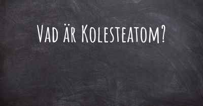 Vad är Kolesteatom?