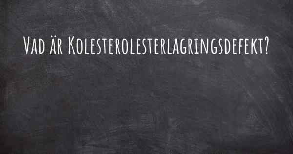 Vad är Kolesterolesterlagringsdefekt?