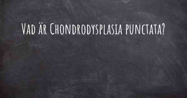 Vad är Chondrodysplasia punctata?