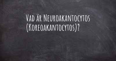 Vad är Neuroakantocytos (Koreoakantocytos)?