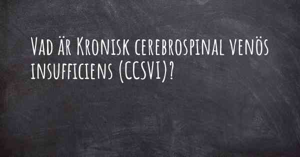 Vad är Kronisk cerebrospinal venös insufficiens (CCSVI)?