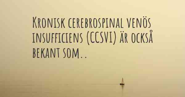 Kronisk cerebrospinal venös insufficiens (CCSVI) är också bekant som..