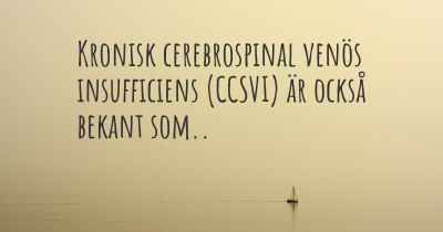 Kronisk cerebrospinal venös insufficiens (CCSVI) är också bekant som..