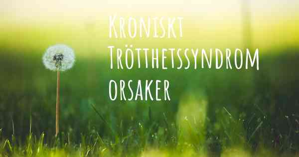 Kroniskt Trötthetssyndrom orsaker