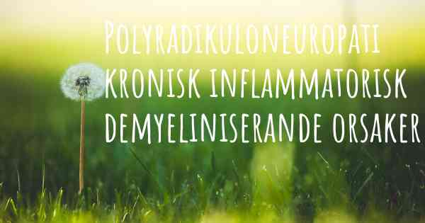 Polyradikuloneuropati kronisk inflammatorisk demyeliniserande orsaker