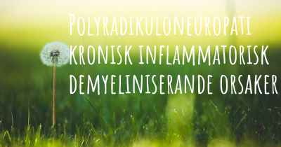 Polyradikuloneuropati kronisk inflammatorisk demyeliniserande orsaker